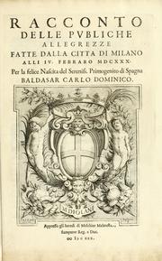 Cover of: Racconto delle pvbliche allegrezze fatte dalla citta di Milano alli iv. febraro MDCXXX. per la felice nascita del sereniss. primogenito di Spagna Baldasar Carlo Dominico.