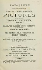 Cover of: Catalogue of the valuable collection of ancient and modern pictures of the right hon. Viscount Eversley: also the celebrated Haskett Smith collection of the works of George Morland : also the Thomson Bonar collection of family portraits and other fine works by F. Guardi and of the Early English School.