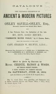 Cover of: Catalogue of the valuable collection of ancient & modern pictures of Onley Savill-Onley, Esq. ...: also, a few pictures from the collection of the late Rt. Hon. Lord Ebury ... from the collection of the late Capt. Charles W. Selwyn ...