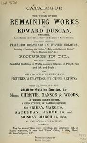 Cover of: Remaining works of Edward Duncan ... comprising important finished drawings in water colours; pictures in oil; beautiful sketches in water colours, studies in pencil, pen and ink, and sepia.