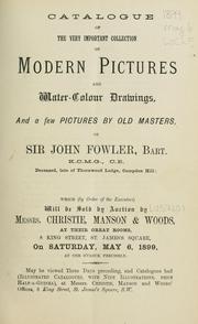 Cover of: Catalogue of the very important collection of modern pictures and water colour drawings, and a few pictures by old masters, of Sir John Fowler, Bart. ...