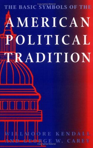 The basic symbols of the American political tradition by Willmoore Kendall