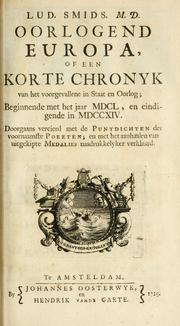 Cover of: Lud. Smids M.D. Oorlogend Europa, of, Een korte chronyk van het voorgevallene in staat en oorlog: beginnende met het jaar MDCL, en eindigende in MDCCXIV : doorgans vercied met de puntdicten der voornaamste poeetem : en met het aanhaalen van uitgekipte medalies naadrukkelyker verklaard.