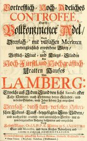 Cover of: Vortrefflich-hoch-adeliches Controfeé, das ist, Vollkommener Adel, durch Dreyfach- mit villfachen Meritten unvergleichlich erworbene Glory, in Geistlich- Staat- und Kriegs-Ständen des hoch-fürstl. und hochgräfflich- uralten Hauses von Lamberg: etwelche auss jedem Stand von sechs saeculis oder Jahr-Hundert, nach Ordnung deren Ständen, und in diesen Ständen, nach jedes Lebens-Zeit verzeichnet und dreyfach- durch kurtz-verfasten historischen Lebends-Lauff-beygefügten Sinn-Bildern, und nachgesetzt teutsch und lateinischen Versen, mit einem beygeruckten Anhang