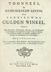 Cover of: Toonneel des menschelyken levens, of, De vernieuwde gulden winkel: waar in door poëtische, historische, morale, en schriftuurlijke leeringen, den mensche vertoont werd, hoedanig hy zijn leven, handel, en wandel, zediglijk, eerbaarlijk en vermakelijk zal overbrengen