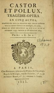 Cover of: Castor et Pollux: tragédie-opéra en cinq actes, représntée pour la premiére fois sur le théatre de l'Academie Royale de Musique, en 1737; remise au Même Théatre le 14 Juin 1731, et le 16 Décember 1794; reprise le 28 Décembre 1814.