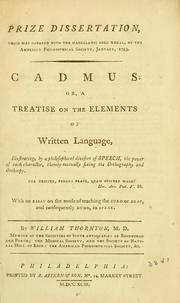 Cover of: Cadmus, or, A treatise on the elements of written language: illustrating, by a philosophical division of speech, the power of each character, thereby mutually fixing the orthography and orthoepy : with an essay on the mode of teaching the surd or deaf, and consequently dumb, to speak