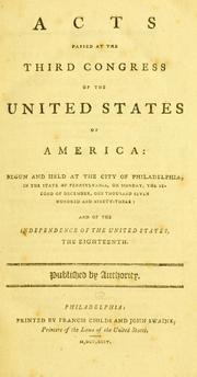 Cover of: Acts passed at the Third Congress of the United States of America: begun and held at the city of Philadelphia, in the state of Pennsylvania, on Monday, the second of December, one thousand seven hundred and ninety-three, and of the independence of the United States, the eighteenth.