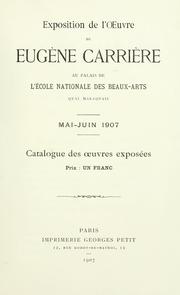 Cover of: Exposition de l'uvre de Eugène Carrière au palais de l'école nationale des beaux-arts, quai malaquais, Mai-Juin 1907: Catalogue des uvres exposées.