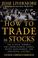 Cover of: How to Trade In Stocks