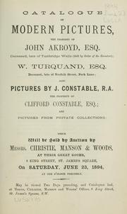 Cover of: Catalogue of modern pictures: the property of John Akroyd, Esq. ... , W. Turquand, Esq. ... , also, pictures by J. Constable, R.A., the property of Clifford Constable, Esq. and pictures from private collections.