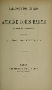 Cover of: Catalogue des uvres de Antoine-Louis Barye: exposées a l'École des beaux-arts, Paris [novembre 1875].