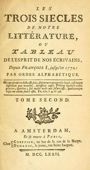 Cover of: Les trois siecles de notre littérature: ou, Tableau de l'esprit de nos écrivains, depuis Francois I, jusqu'en 1772: par ordre alphabétique ...