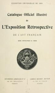 Cover of: Catalogue officiel illustré de l'exposition rétrospective de l'art français des origines à 1800. by Exposition universelle internationale de 1900 (Paris, France)