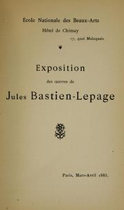 Cover of: Exposition des uvres de Jules Bastien-Lepage: École nationale des beaux-arts, Hotel de Chimay, Paris, mars-avril 1885.