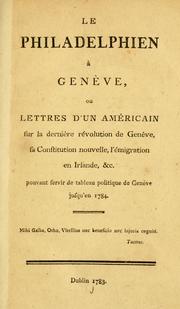 Cover of: Philadelphien à Genève, ou Lettres d'un Américan sur la dernière révolution de Genève: sa constitution nouvelle, l'émigration en Irlande, &c. pouvant servir de tableau politique de Genève jusqu'en 1784 ...