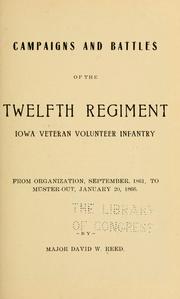 Campaigns and battles of the Twelfth regiment Iowa veteran volunteer infantry by David W. Reed