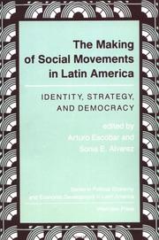 The Making of social movements in Latin America by Arturo Escobar, Sonia E. Alvarez, Arturo Escobar, Sonia E. Alvarez
