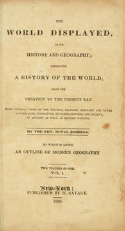 Cover of: The world displayed, in its history and geography: embracing a history of the world, from the creation to the present day ...