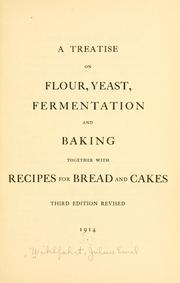 A treatise on flour, yeast, fermentation and baking, together with recipes for bread and cakes by Julius Emil Wilhfahrt