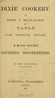 Cover of: Dixie cookery; or, How I managed my table for twelve years.: A practical cook-book for southern housekeepers.