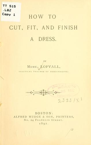 How to cut, fit, and finish a dress. by Löfvall, J. H, Mme