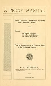 Cover of: A peony manual: giving up-to-date information regarding these beautiful flowers. Showing: how to raise from seed, how to increase by divisions, how to plant and cultivate ...