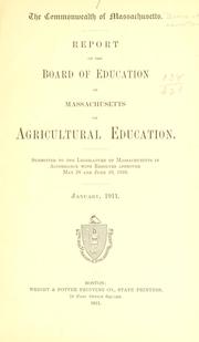 Cover of: Report of the Board of Education of Massachusetts on agricultural education: Submitted to the Legislature of Massachusetts in accordance with resolves approved May 28 and June 10, 1910. January, 1911.