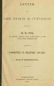 Cover of: Letter of Gen. Byron M. Cutcheon relating to H. R. 8989: to create a special roll, to be known as the "Volunteer retired list," before the Committee on military affairs, House of representatives [dated Dec. 31, 1906]