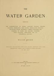 Cover of: water garden: embracing the construction of ponds, adapting natural streams, planting, hybridizing, seed saving, propagation, building an aquatic house, wintering, correct designing and planting of banks and margins, together with cultural directions for all ornamental aquatics