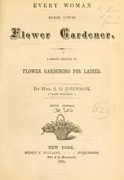 Every woman her own flower gardener by S. O. Mrs Johnson