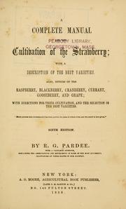 Cover of: complete manual for the cultivation of the strawberry: with a description of the best varieties. Also, notices of the raspberry, blackberry, currant, gooseberry, and grape; with directions for their cultivation, and the selection of the best varieties.