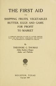 Cover of: The first aid to shipping fruits, vegetables, butter, eggs and game for profit, to market by Theodore George Thomas, Theodore George Thomas