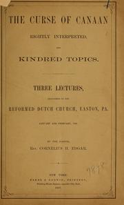 Cover of: The curse of Canaan rightly interpreted: and kindred topics : three lectures delivered in the Reformed Dutch Church, Easton, Pa., January and February, 1862