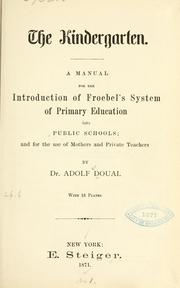 Cover of: The kindergarten.: A manual for the introduction of Froebel's system of primary education into public schools; and for the use of mothers and private teachers