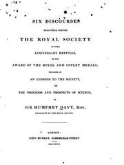 Cover of: Six Discourses Delivered Before the Royal Society at Their Anniversary Meetings, on the Award of ... by Sir Humphry Davy, Royal Society (Great Britain)