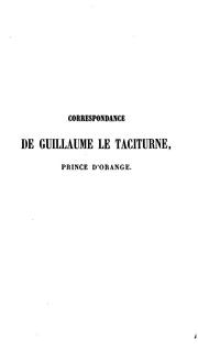 Cover of: Correspondance de Guillaume le taciturne, suivie de pièces inédites sur l'assassinat de ce ... by William