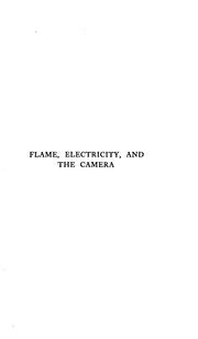Cover of: Flame, Electricity and the Camera: Man's Progress from the First Kindling of Fire to the ...
