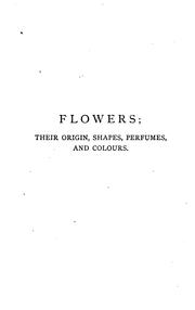 Cover of: Flowers: Their Origin, Shapes, Perfumes, and Colours