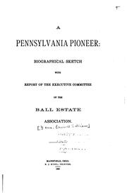 A Pennsylvania Pioneer: Biographical Sketch with Report of the Executive Committee of the Ball ... by Emmett William Gans , Ball Estate Association