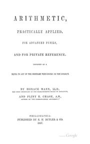 Cover of: Arithmetic, Practically Applied, for Advanced Pupils, and for Private Reference: Designed as a ... by Horace Mann, Pliny Earle Chase