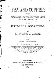 Cover of: Tea and Coffee: Their Physical, Intellectual and Moral Effects on the Human ... by William A. Alcott