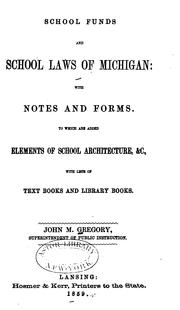 Cover of: School Funds and School Laws of Michigan: With Notes and Forms to which are Added Elements of ...