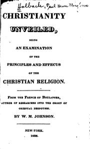 Cover of: Christianity Unveiled: Being an Examination of the Principles and Effects of the Christian Religion by W. M. Johnson , Nicolas Antoine Boulanger, Paul Henri Thiry baron d'Holbach