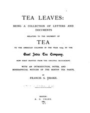 Tea Leaves: Being a Collection of Letters and Documents Relating to the Shipment of Tea to the .. by Francis S. Drake