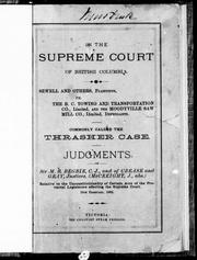 Cover of: In the Supreme Court of British Columbia: Sewell and others, plaintiffs, vs. the B.C. Towing and Transportation Co., Limited and the Moodyville Saw Mill Co., Limited, defendants : commonly called the Thrasher case : judgments of Sir M.B. Begbie, C. J., and of Crease and Gray, Justices, (McCreight, J., abs.) relative to the unconstitutionality of certain acts of the provincial legislature affecting the Supreme Court, 10th February, 1882.