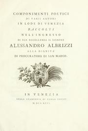 Cover of: Componimenti poetici di varii autori in lode di Venezia: raccolti nell'ingresso di Sua Eccellenza il signore Alessandro Albrizzi alla dignità di procuratore di San Marco.