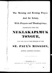 Cover of: The morning and evening prayer, and the litany, with prayers and thanksgivings: translated into the Neklakapamuk tongue, for the use of the Indians of the St. Paul's Mission, Lytton, British Columbia.