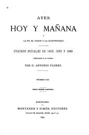 Cover of: Ayer, hoy y mañana: Ó, la fé, el vapor y la electricidad: cuadros sociales de 1800, 1850 y 1899