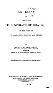 Cover of: An essay on the use of the nitrate of silver in the cure of inflammation, wounds and ulcers